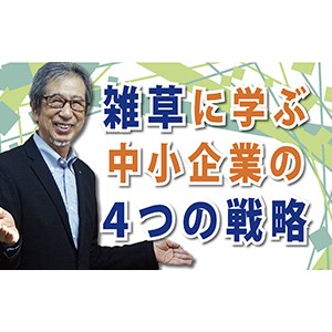 VUCA時代に生き残れ！「雑草に学ぶ中小企業の４つの戦略」（YouTube）