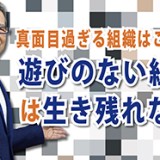 真面目過ぎる組織はご用心！ 「遊びのない組織は生き残れない」（YouTube）